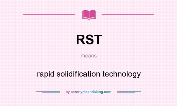 What does RST mean? It stands for rapid solidification technology