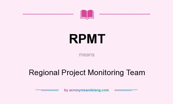 What does RPMT mean? It stands for Regional Project Monitoring Team
