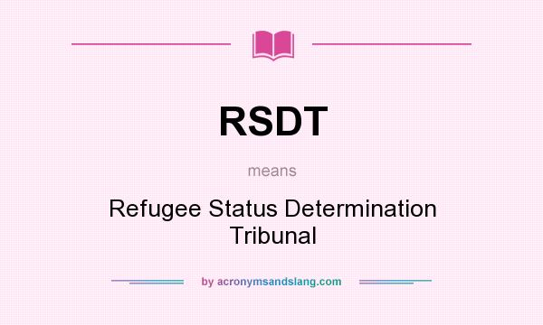 What does RSDT mean? It stands for Refugee Status Determination Tribunal