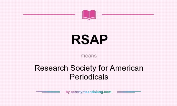 What does RSAP mean? It stands for Research Society for American Periodicals