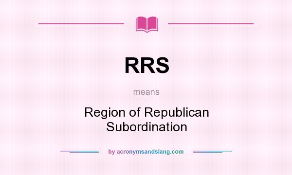 What does RRS mean? It stands for Region of Republican Subordination