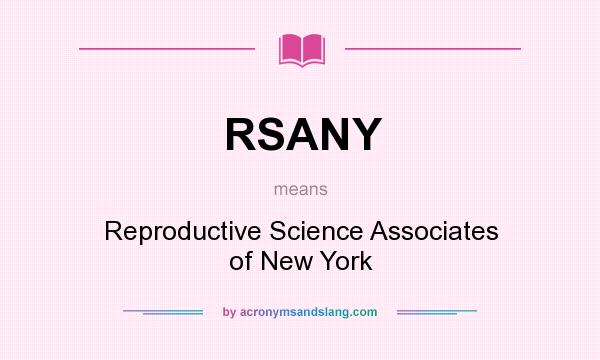 What does RSANY mean? It stands for Reproductive Science Associates of New York