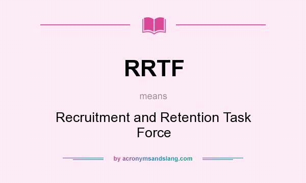 What does RRTF mean? It stands for Recruitment and Retention Task Force