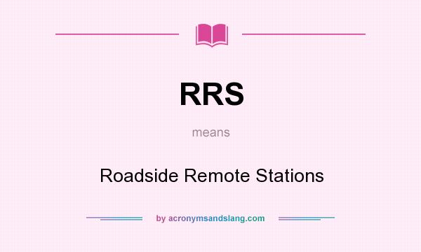 What does RRS mean? It stands for Roadside Remote Stations