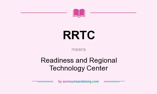 What does RRTC mean? It stands for Readiness and Regional Technology Center