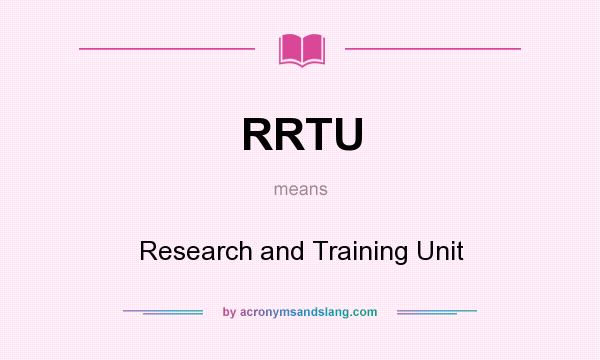What does RRTU mean? It stands for Research and Training Unit