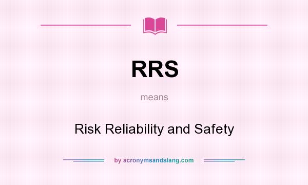 What does RRS mean? It stands for Risk Reliability and Safety