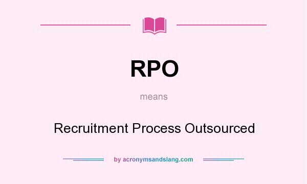 What does RPO mean? It stands for Recruitment Process Outsourced