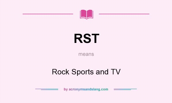 What does RST mean? It stands for Rock Sports and TV