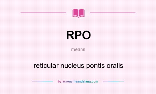 What does RPO mean? It stands for reticular nucleus pontis oralis