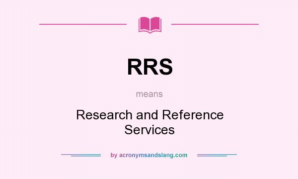 What does RRS mean? It stands for Research and Reference Services
