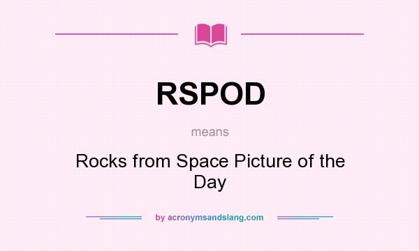 What does RSPOD mean? It stands for Rocks from Space Picture of the Day