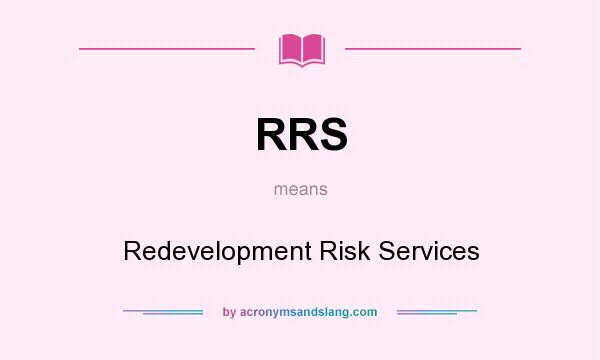 What does RRS mean? It stands for Redevelopment Risk Services
