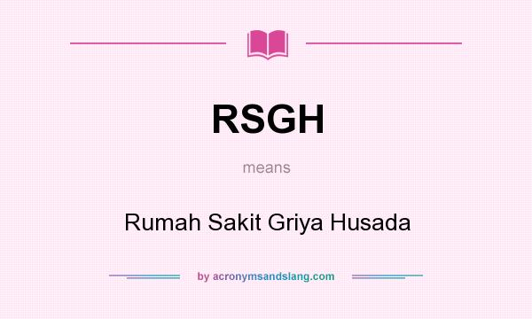 What does RSGH mean? It stands for Rumah Sakit Griya Husada