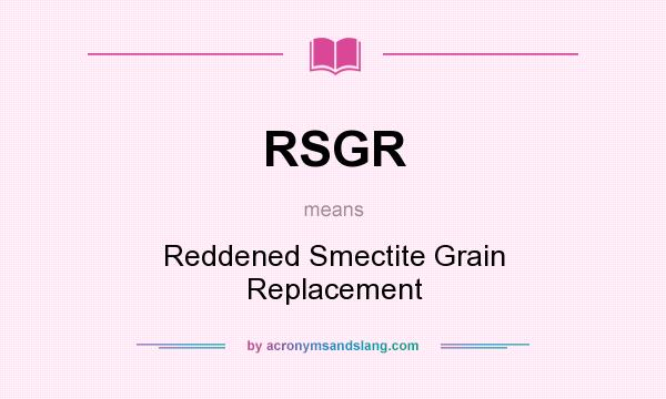 What does RSGR mean? It stands for Reddened Smectite Grain Replacement