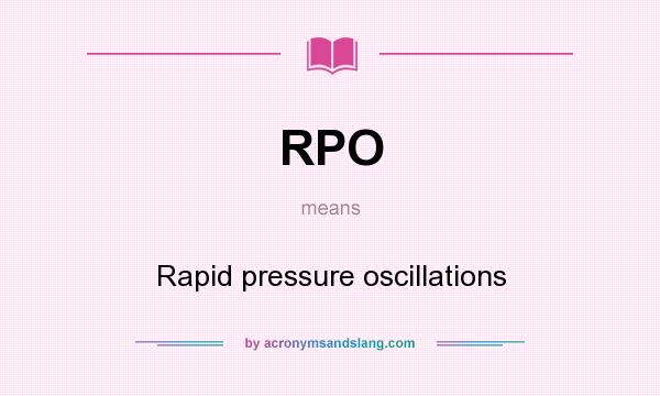 What does RPO mean? It stands for Rapid pressure oscillations