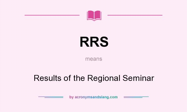 What does RRS mean? It stands for Results of the Regional Seminar