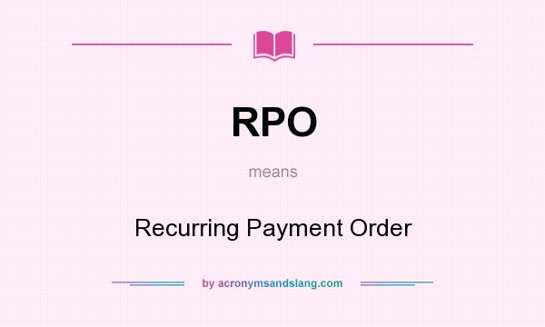 What does RPO mean? It stands for Recurring Payment Order