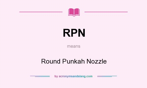 What does RPN mean? It stands for Round Punkah Nozzle