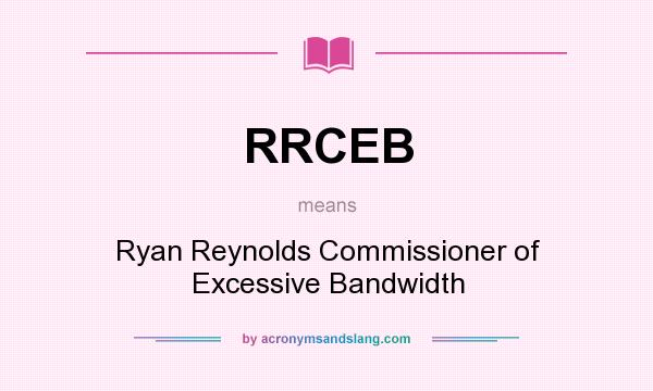What does RRCEB mean? It stands for Ryan Reynolds Commissioner of Excessive Bandwidth