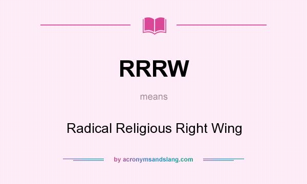 What does RRRW mean? It stands for Radical Religious Right Wing