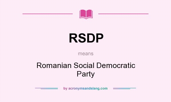 What does RSDP mean? It stands for Romanian Social Democratic Party
