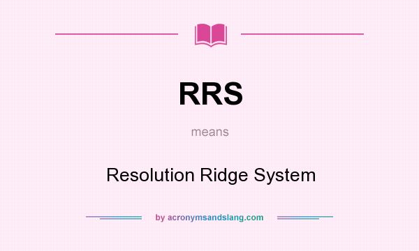What does RRS mean? It stands for Resolution Ridge System