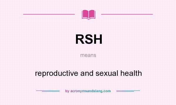 What does RSH mean? It stands for reproductive and sexual health