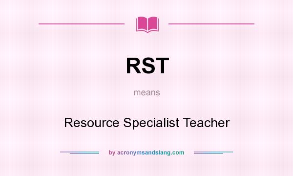 What does RST mean? It stands for Resource Specialist Teacher
