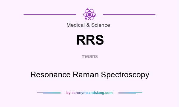 What does RRS mean? It stands for Resonance Raman Spectroscopy