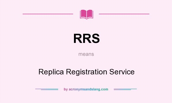 What does RRS mean? It stands for Replica Registration Service