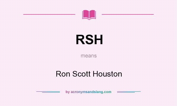 What does RSH mean? It stands for Ron Scott Houston