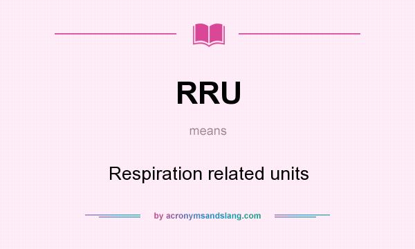 What does RRU mean? It stands for Respiration related units