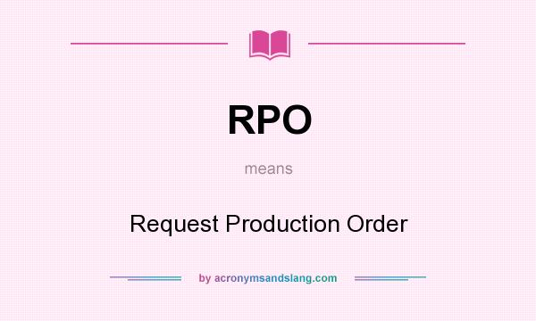 What does RPO mean? It stands for Request Production Order