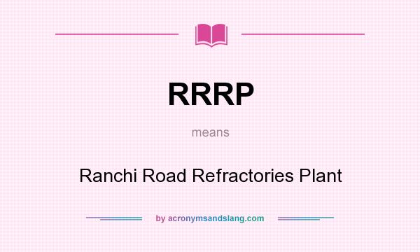 What does RRRP mean? It stands for Ranchi Road Refractories Plant