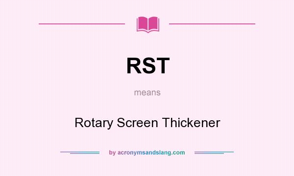 What does RST mean? It stands for Rotary Screen Thickener