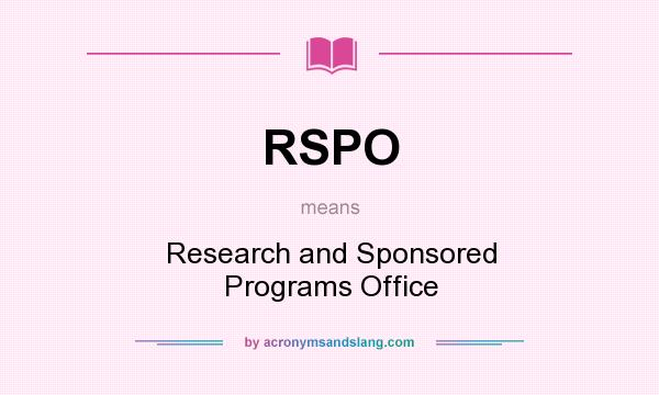 What does RSPO mean? It stands for Research and Sponsored Programs Office