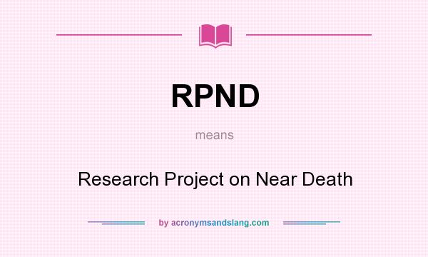 What does RPND mean? It stands for Research Project on Near Death