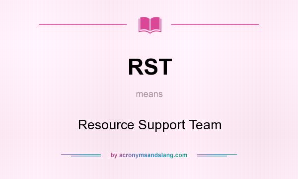 What does RST mean? It stands for Resource Support Team