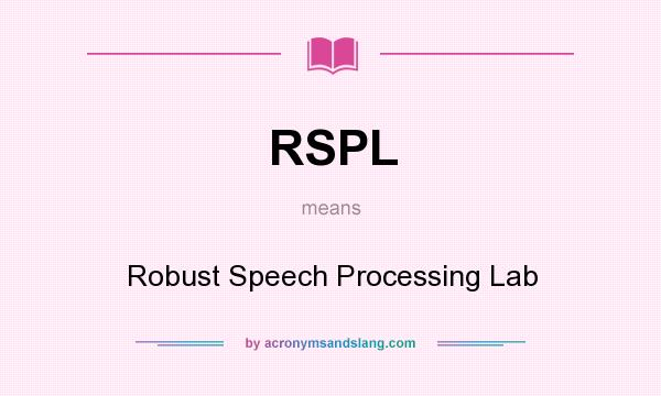 What does RSPL mean? It stands for Robust Speech Processing Lab