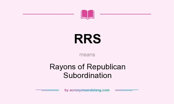 What does RRS mean? It stands for Rayons of Republican Subordination