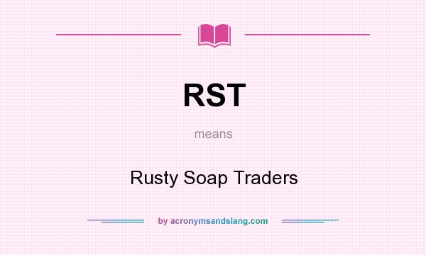 What does RST mean? It stands for Rusty Soap Traders