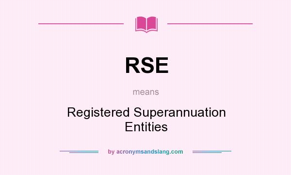 What does RSE mean? It stands for Registered Superannuation Entities