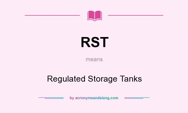 What does RST mean? It stands for Regulated Storage Tanks