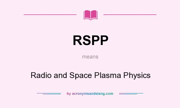 What does RSPP mean? It stands for Radio and Space Plasma Physics