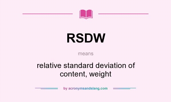 What does RSDW mean? It stands for relative standard deviation of content, weight
