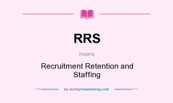 What does RRS mean? It stands for Recruitment Retention and Staffing