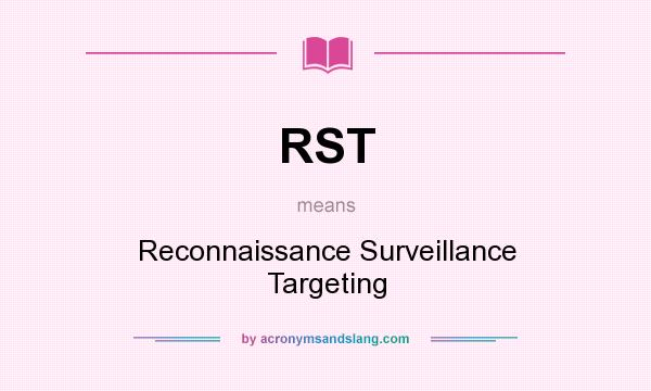 What does RST mean? It stands for Reconnaissance Surveillance Targeting