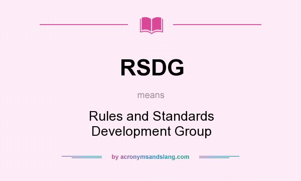 What does RSDG mean? It stands for Rules and Standards Development Group