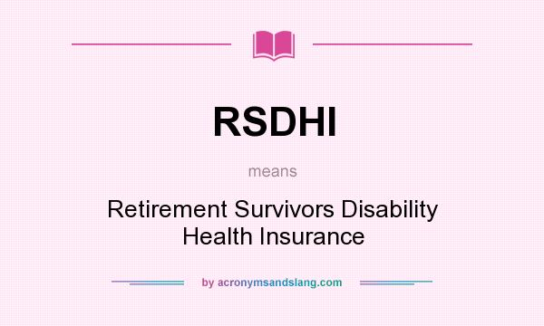 What does RSDHI mean? It stands for Retirement Survivors Disability Health Insurance